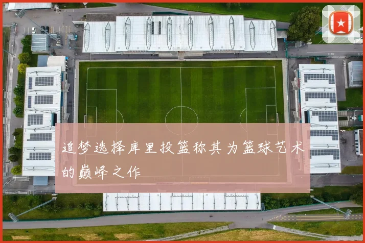 追梦选择库里投篮称其为篮球艺术的巅峰之作