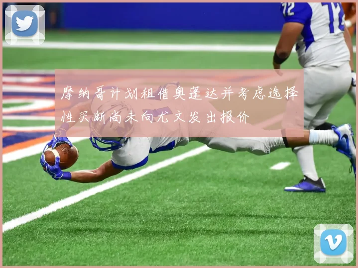 摩纳哥计划租借奥蓬达并考虑选择性买断尚未向尤文发出报价